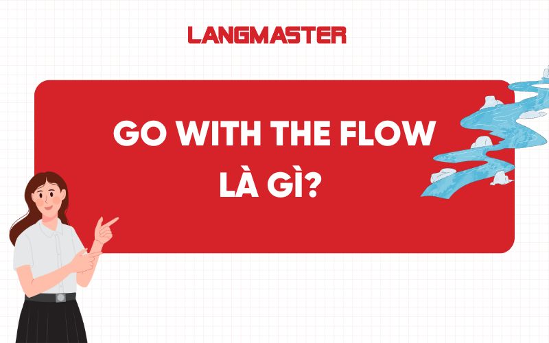 Go with the flow là gì? Cách dùng, ví dụ và bài tập vận dụng